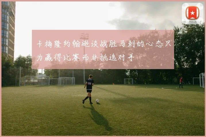 卡梅隆约翰逊谈战胜马刺的心态只为赢得比赛而非挑选对手